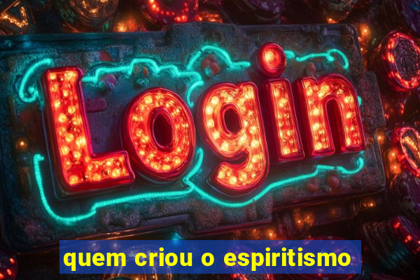 quem criou o espiritismo